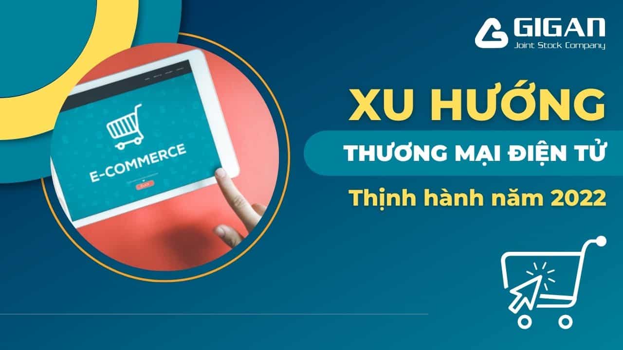 5-Xu-huong-thuong-mai-dien-tu-moi-d-kien-len-ngoi-nam-2022 -anh1-giganjsc-digital-performance-agency