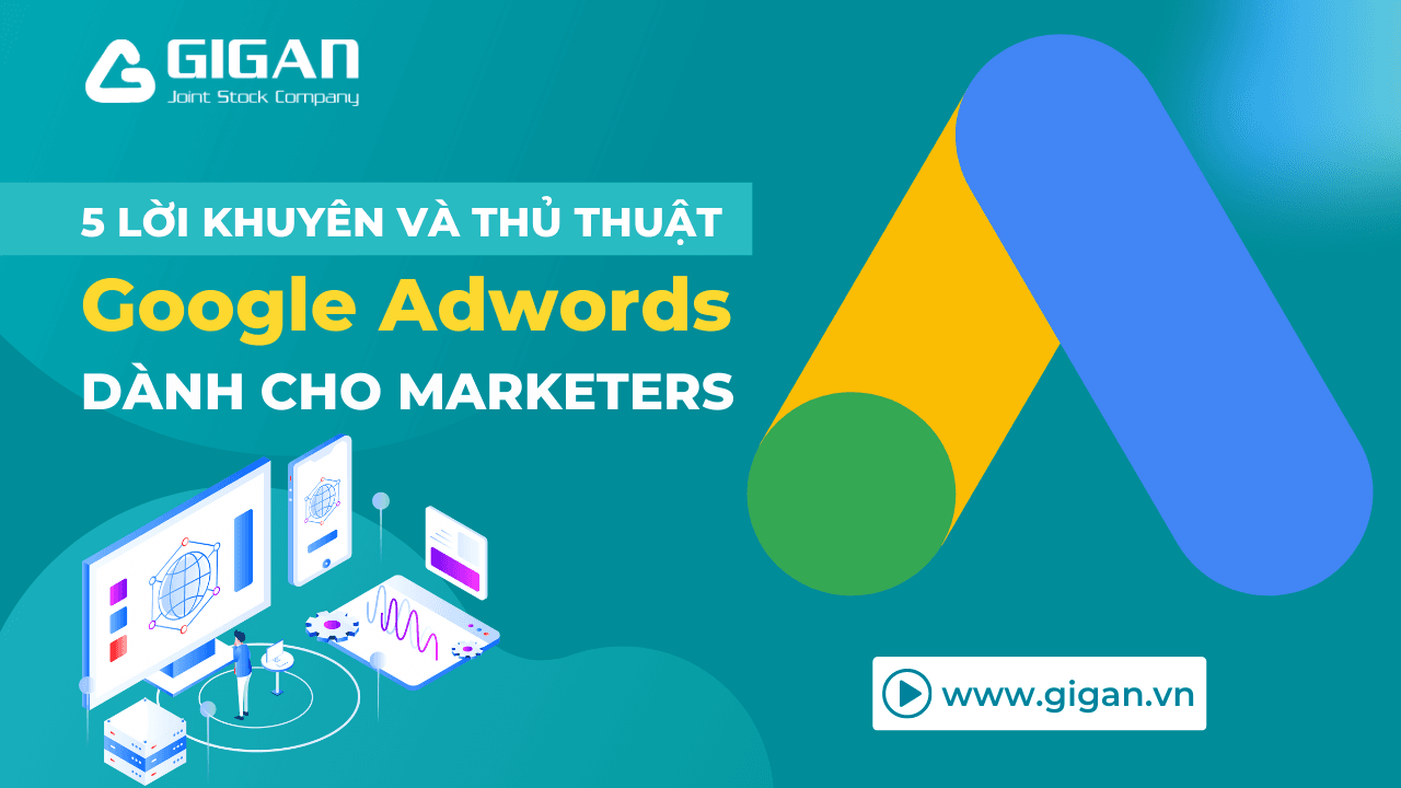 5-loi-khuyen-va-thu-thuat-google-adwords-Marketers-can-phai-biet-giganjsc-digital-performance-agency