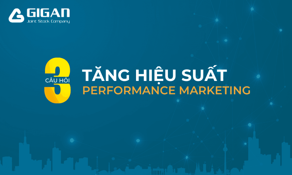 3-cau-hoi-don-gian-giup0-tang-hieu-suat-khi-lam-performance-marketing Tăng hiệu suất Performance Marketing từ 3 câu hỏi đơn giản